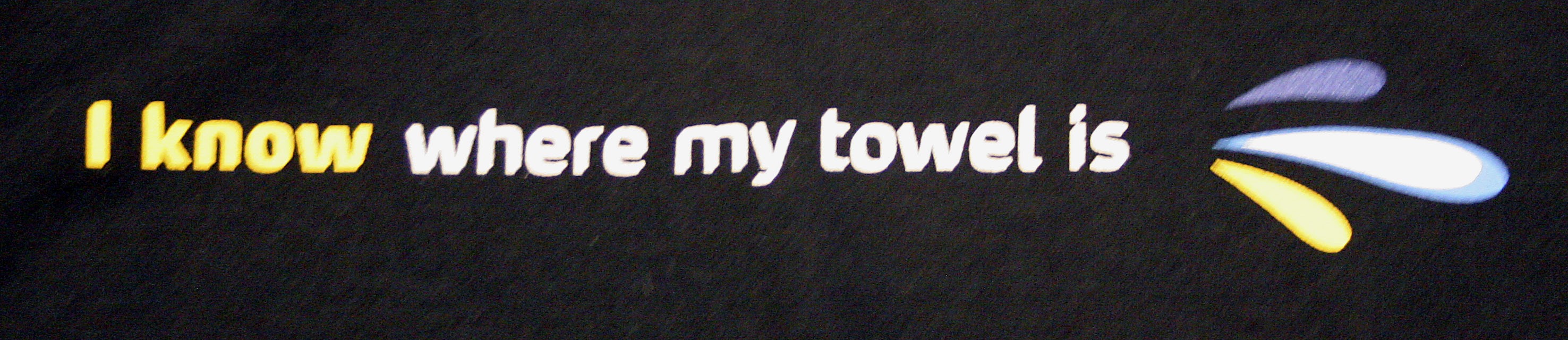 I know where my towel is